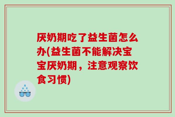 厌奶期吃了益生菌怎么办(益生菌不能解决宝宝厌奶期，注意观察饮食习惯)