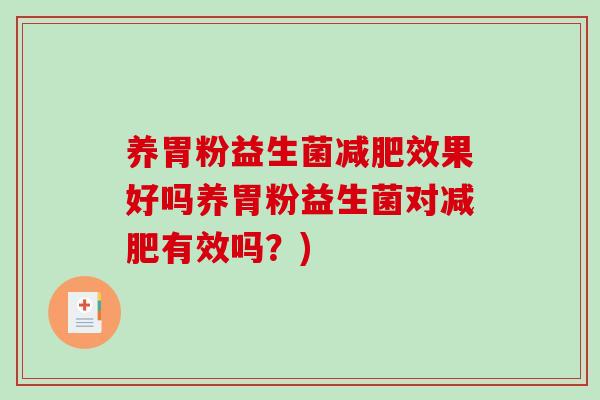 养胃粉益生菌减肥效果好吗养胃粉益生菌对减肥有效吗？)