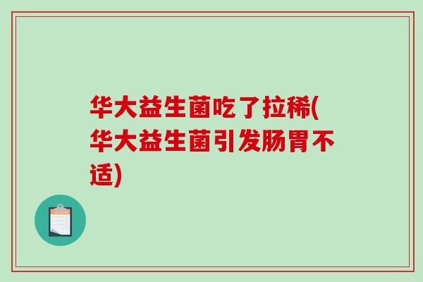 华大益生菌吃了拉稀(华大益生菌引发肠胃不适)