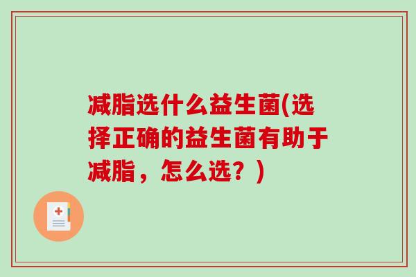 减脂选什么益生菌(选择正确的益生菌有助于减脂，怎么选？)