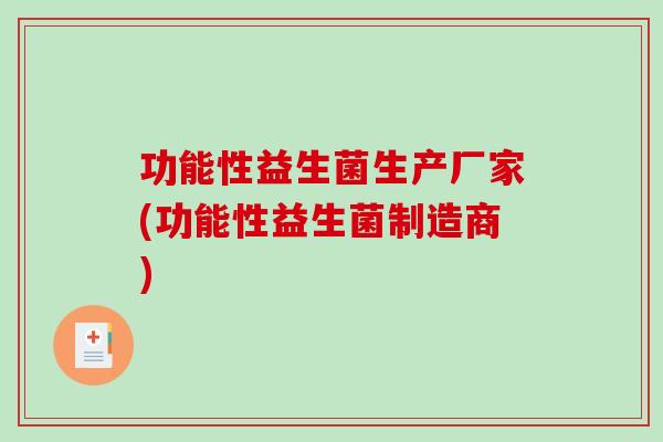 功能性益生菌生产厂家(功能性益生菌制造商)