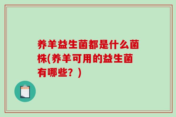 养羊益生菌都是什么菌株(养羊可用的益生菌有哪些？)