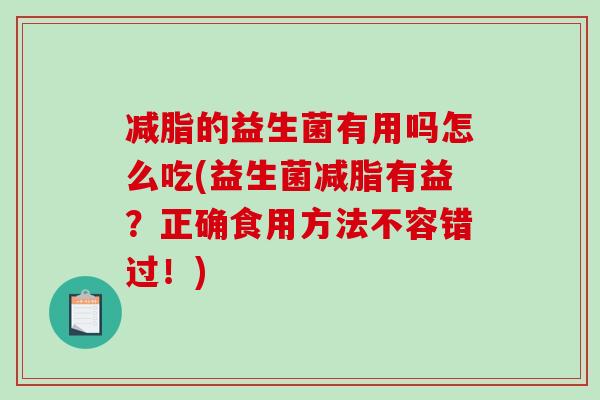 减脂的益生菌有用吗怎么吃(益生菌减脂有益？正确食用方法不容错过！)