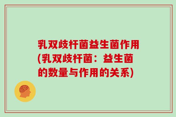 乳双歧杆菌益生菌作用(乳双歧杆菌：益生菌的数量与作用的关系)
