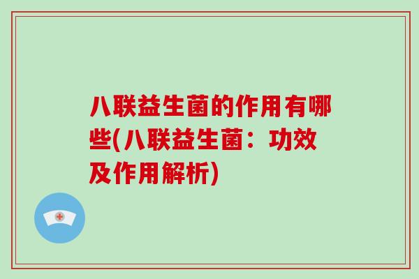 八联益生菌的作用有哪些(八联益生菌：功效及作用解析)