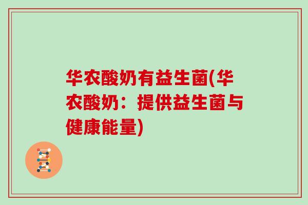 华农酸奶有益生菌(华农酸奶:提供益生菌与健康能量) 华农酸奶有益生菌(华农酸奶:提供益生菌与健康能量)