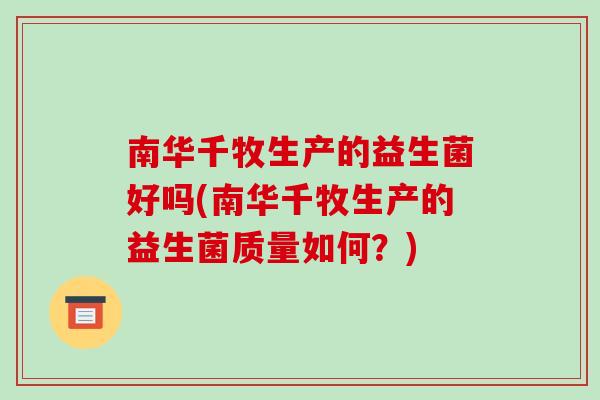 南华千牧生产的益生菌好吗(南华千牧生产的益生菌质量如何？)