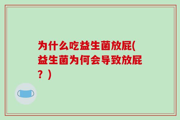 为什么吃益生菌放屁(益生菌为何会导致放屁？)
