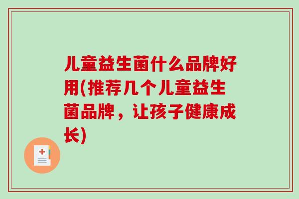 儿童益生菌什么品牌好用(推荐几个儿童益生菌品牌，让孩子健康成长)