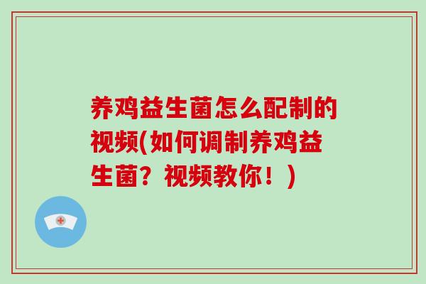 养鸡益生菌怎么配制的视频(如何调制养鸡益生菌？视频教你！)