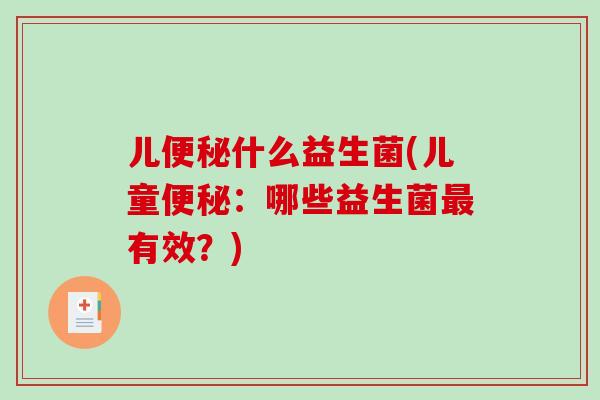儿便秘什么益生菌(儿童便秘：哪些益生菌最有效？)