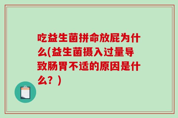 吃益生菌拼命放屁为什么(益生菌摄入过量导致肠胃不适的原因是什么？)