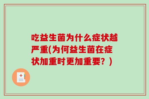 吃益生菌为什么症状越严重(为何益生菌在症状加重时更加重要？)