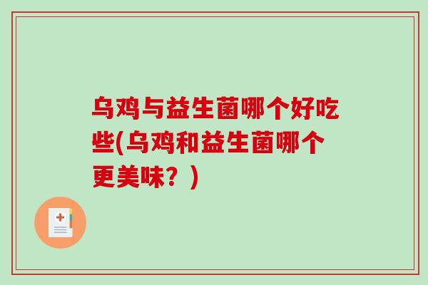 乌鸡与益生菌哪个好吃些(乌鸡和益生菌哪个更美味？)