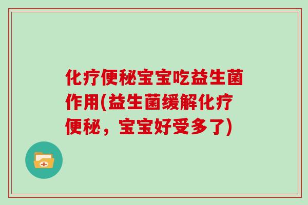 化疗便秘宝宝吃益生菌作用(益生菌缓解化疗便秘，宝宝好受多了)