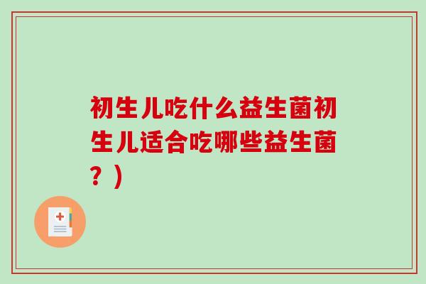 初生儿吃什么益生菌初生儿适合吃哪些益生菌？)