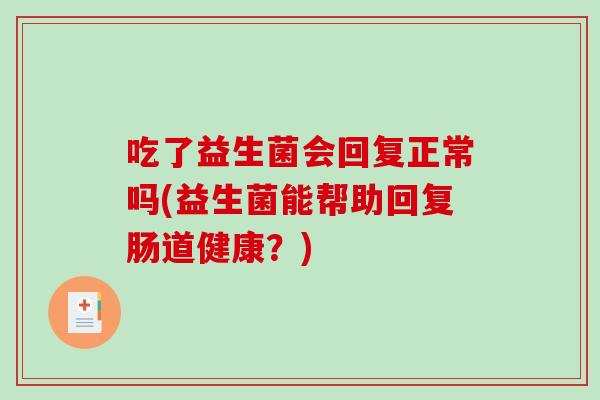 吃了益生菌会回复正常吗(益生菌能帮助回复肠道健康？)