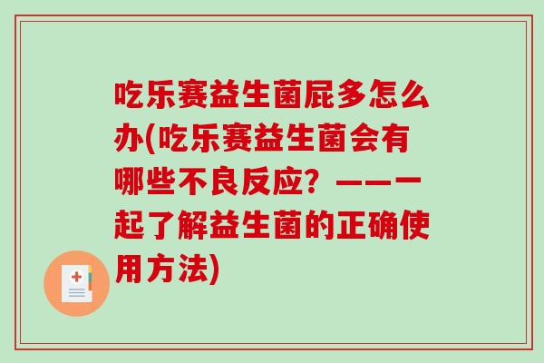 吃乐赛益生菌屁多怎么办(吃乐赛益生菌会有哪些不良反应？——一起了解益生菌的正确使用方法)