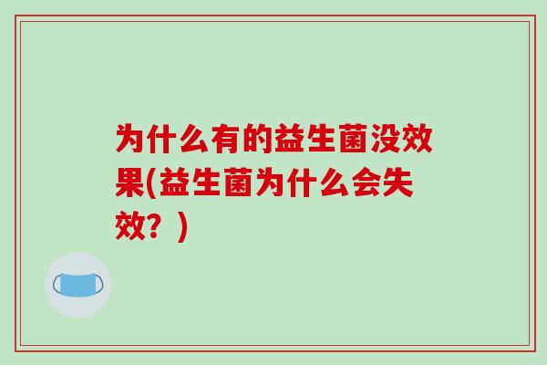 为什么有的益生菌没效果(益生菌为什么会失效？)