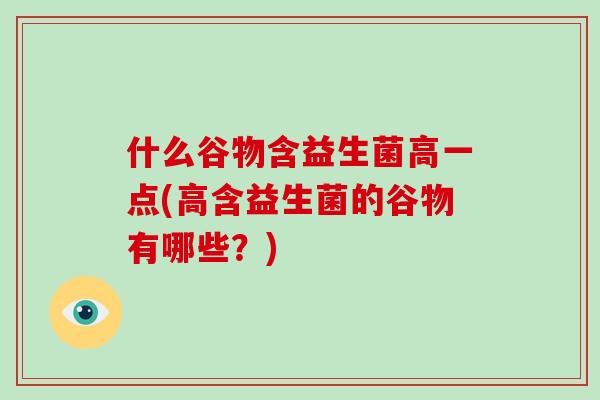 什么谷物含益生菌高一点(高含益生菌的谷物有哪些？)