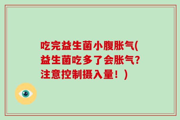 吃完益生菌小腹胀气(益生菌吃多了会胀气？注意控制摄入量！)