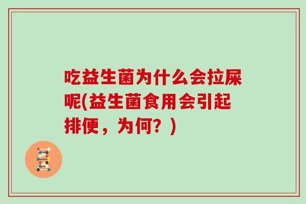 吃益生菌为什么会拉屎呢(益生菌食用会引起排便，为何？)
