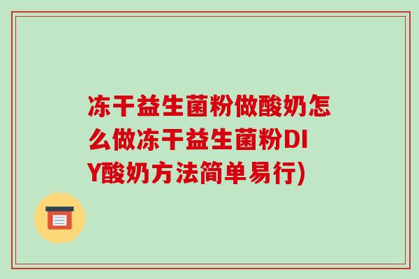 冻干益生菌粉做酸奶怎么做冻干益生菌粉DIY酸奶方法简单易行)
