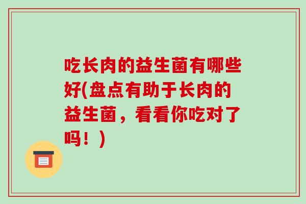 吃长肉的益生菌有哪些好(盘点有助于长肉的益生菌，看看你吃对了吗！)