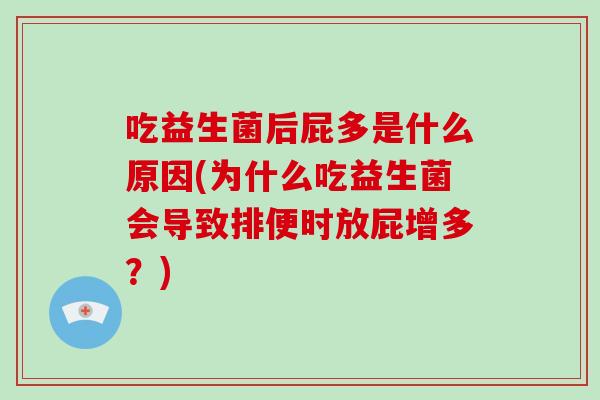 吃益生菌后屁多是什么原因(为什么吃益生菌会导致排便时放屁增多？)