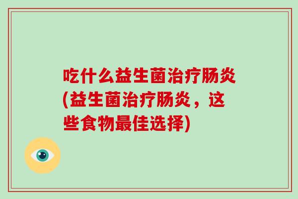 吃什么益生菌(益生菌，这些食物佳选择)