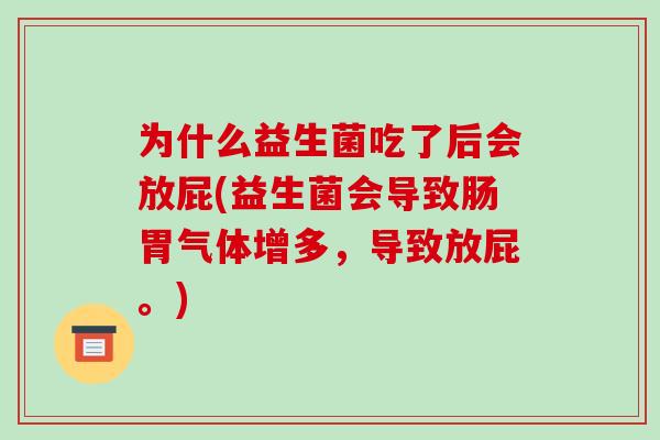 为什么益生菌吃了后会放屁(益生菌会导致肠胃气体增多,导致放屁。) 为什么益生菌吃了后会放屁(益生菌会导致肠胃气体增多,导致放屁。)