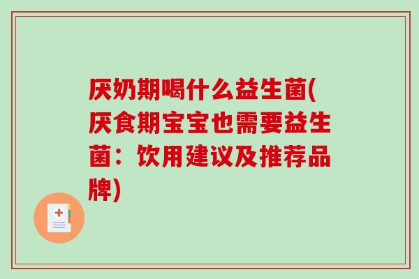 厌奶期喝什么益生菌(厌食期宝宝也需要益生菌：饮用建议及推荐品牌)