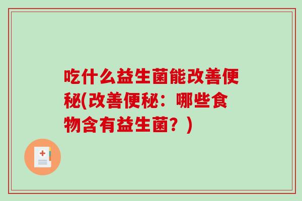 吃什么益生菌能改善便秘(改善便秘：哪些食物含有益生菌？)