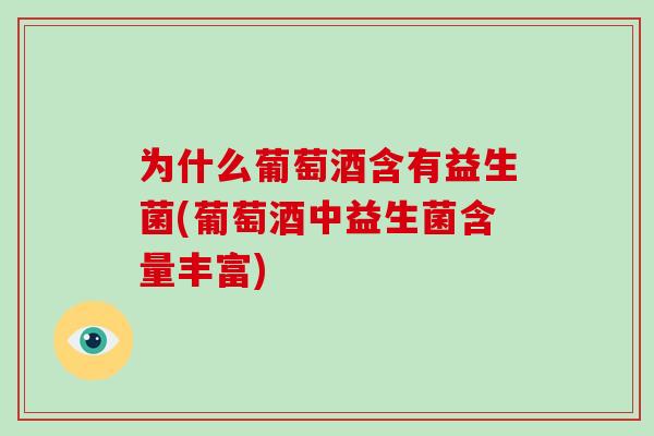 为什么葡萄酒含有益生菌(葡萄酒中益生菌含量丰富)
