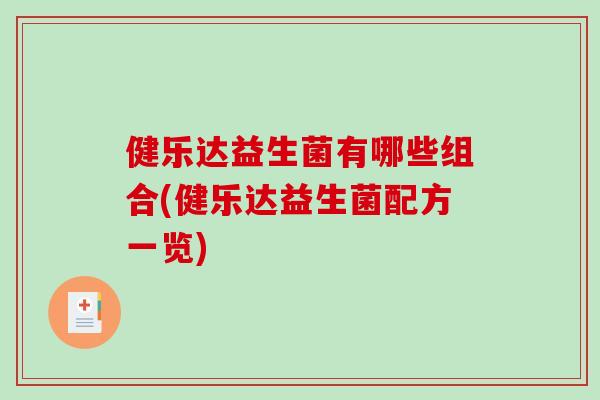 健乐达益生菌有哪些组合(健乐达益生菌配方一览) 健乐达益生菌有哪些组合(健乐达益生菌配方一览)