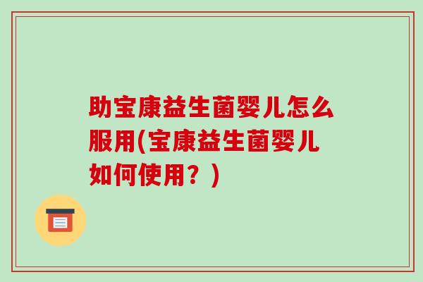 助宝康益生菌婴儿怎么服用(宝康益生菌婴儿如何使用？)