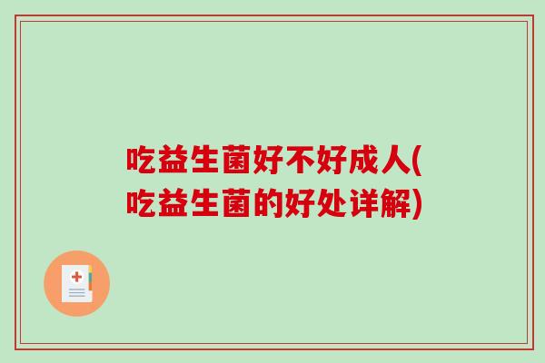 吃益生菌好不好成人(吃益生菌的好处详解)