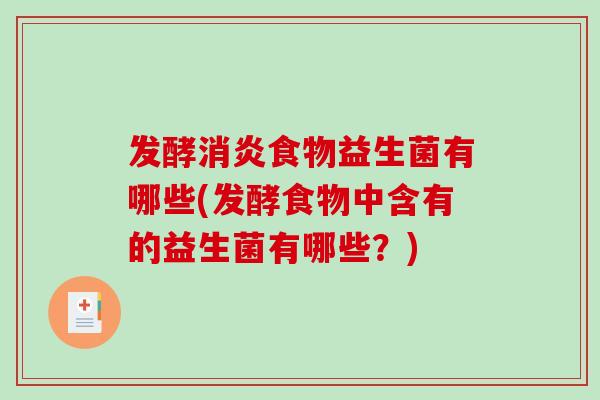 发酵食物益生菌有哪些(发酵食物中含有的益生菌有哪些?) 发酵食物益生菌有哪些(发酵食物中含有的益生菌有哪些?)