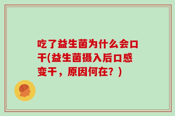 吃了益生菌为什么会口干(益生菌摄入后口感变干，原因何在？)