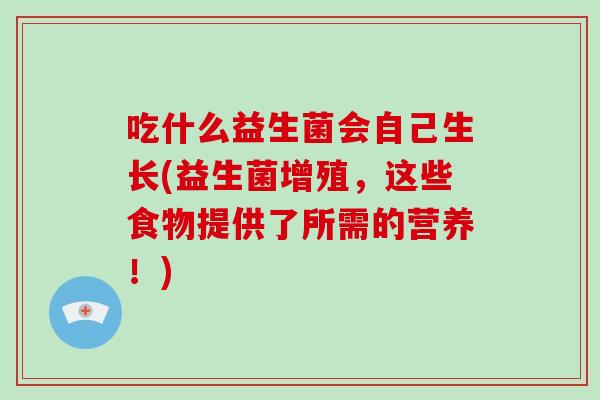 吃什么益生菌会自己生长(益生菌增殖，这些食物提供了所需的营养！)