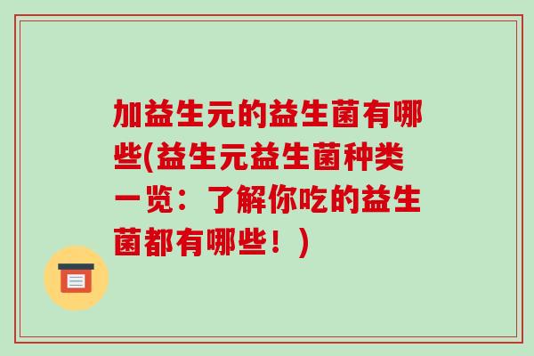 加益生元的益生菌有哪些(益生元益生菌种类一览：了解你吃的益生菌都有哪些！)