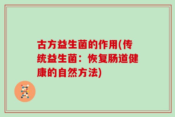 古方益生菌的作用(传统益生菌：恢复肠道健康的自然方法)