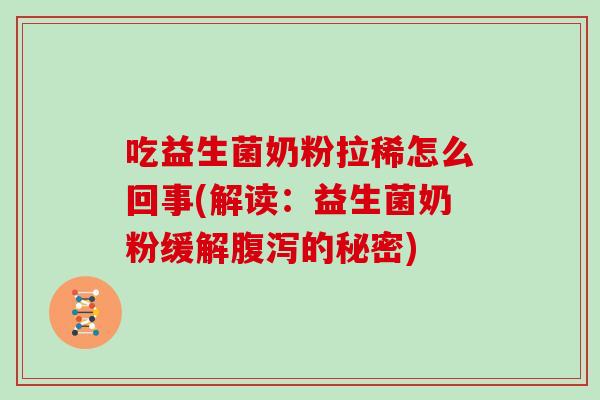 吃益生菌奶粉拉稀怎么回事(解读:益生菌奶粉缓解的秘密) 吃益生菌奶粉拉稀怎么回事(解读:益生菌奶粉缓解的秘密)