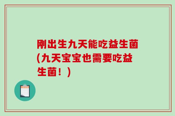 刚出生九天能吃益生菌(九天宝宝也需要吃益生菌！)