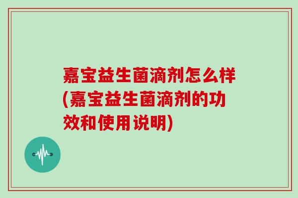嘉宝益生菌滴剂怎么样(嘉宝益生菌滴剂的功效和使用说明)