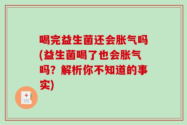 喝完益生菌还会吗(益生菌喝了也会吗？解析你不知道的事实)