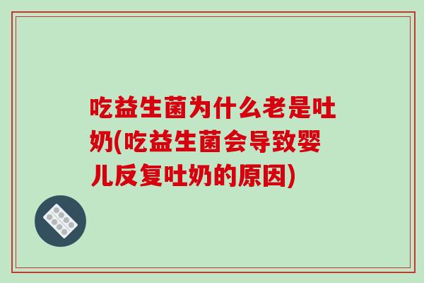 吃益生菌为什么老是吐奶(吃益生菌会导致婴儿反复吐奶的原因)