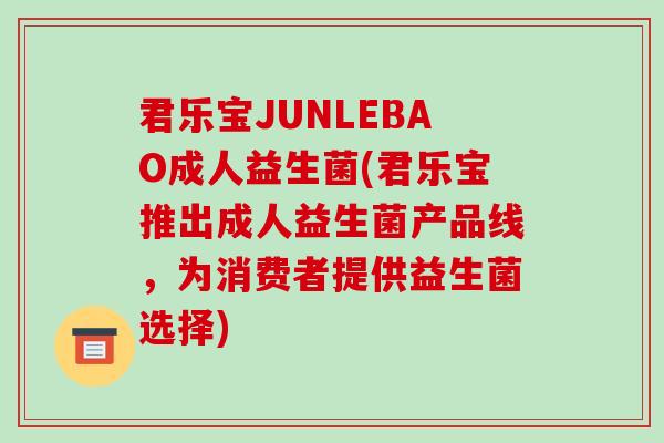 君乐宝JUNLEBAO成人益生菌(君乐宝推出成人益生菌产品线，为消费者提供益生菌选择)