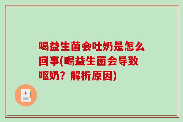 喝益生菌会吐奶是怎么回事(喝益生菌会导致呕奶？解析原因)