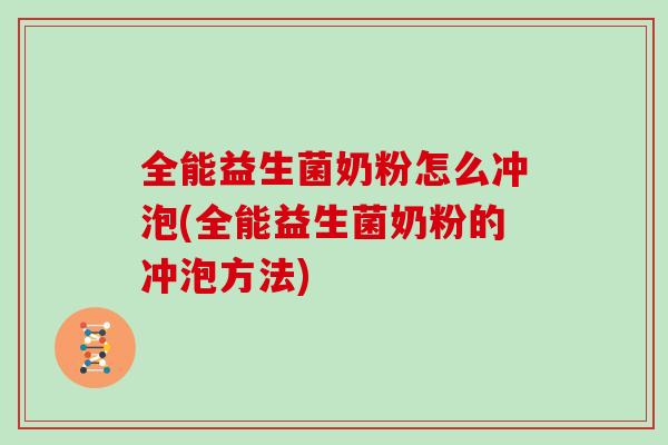 全能益生菌奶粉怎么冲泡(全能益生菌奶粉的冲泡方法)